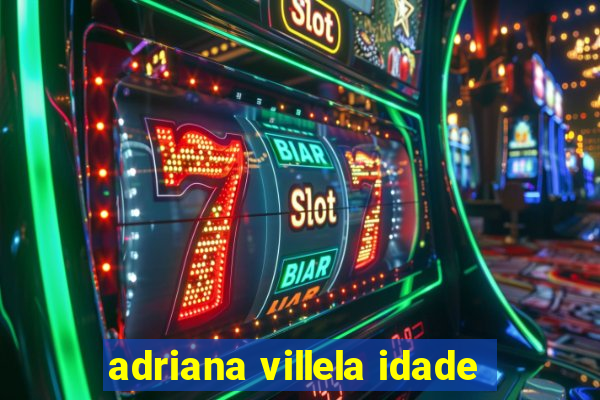 adriana villela idade